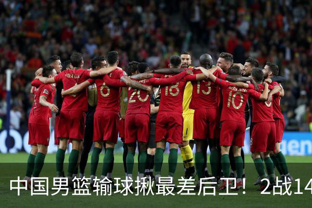 中国男篮输球揪最差后卫！2战14中3+5失误，球迷：没篮子有啥用？